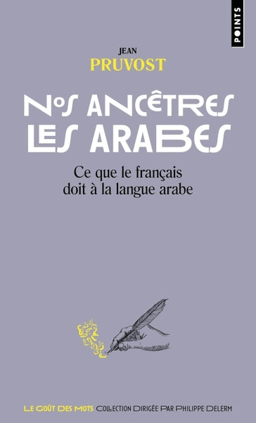 Nos ancêtres les Arabes: Ce que le français doit à la langue arabe