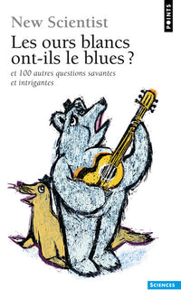 Les Ours blancs ont-ils le blues ?: et 100 autres questions savantes et intrigantes