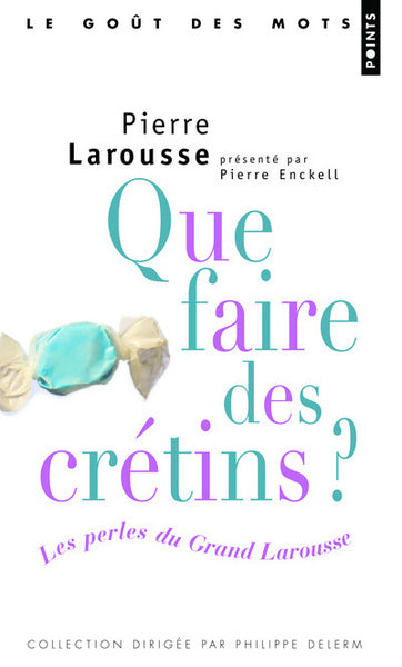 Que faire des crétins ? Les perles du Grand Larousse (provisoire)