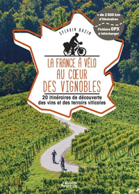 La France à vélo au coeur des vignobles - 20 itinéraires de découverte des vins et des terroirs viticoles
