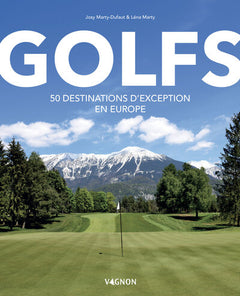 Golfs - 50 destinations d'exception en Europe
