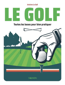 Le golf - Toutes les bases pour bien pratiquer