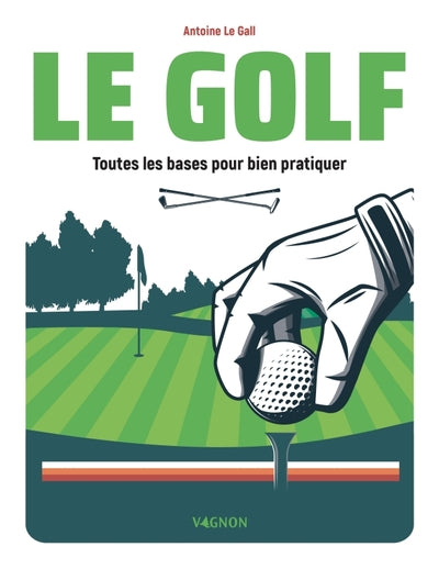 Le golf - Toutes les bases pour bien pratiquer