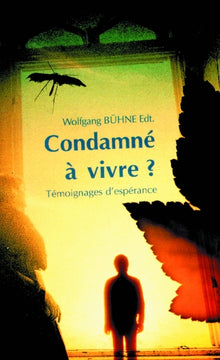 Condamné à vivre? : Témoignages d'espérance