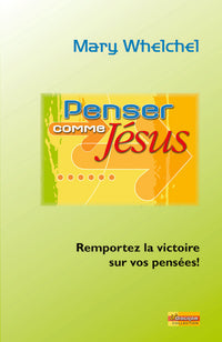 Penser comme Jésus : Remportez la victoire sur vos pensées!