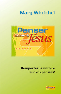 Penser comme Jésus : Remportez la victoire sur vos pensées!
