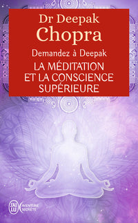 Demandez à Deepak - La méditation et la conscience supérieure