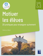 Motiver les élèves Cycles 2 et 3 - 20 pratiques pour enseigner autrement