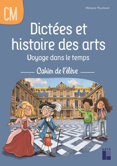 Dictées et histoire des arts CM - Voyage dans le temps - cahier de l'élève