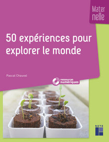 50 expériences pour explorer le monde en maternelle