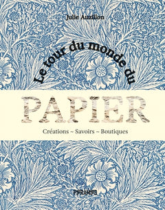 Le tour du monde du papier - Créations. Savoirs. Boutiques