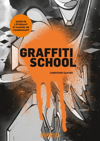 GRAFFITI SCHOOL. LE GUIDE DE L