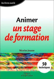 Animer un stage de formation : 50 techniques