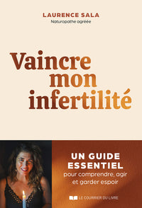 Vaincre mon infertilité - Un guide essentiel pour comprendre, agir et garder espoir