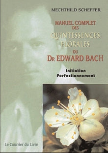 Le Manuel complet des quintessences florales du Dr Edward Bach
