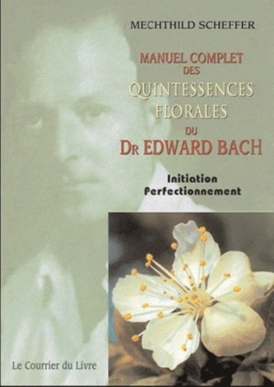 Le Manuel complet des quintessences florales du Dr Edward Bach