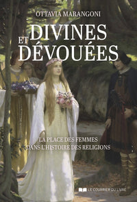 Divines et dévouées - La place des femmes dans l'histoire des religions