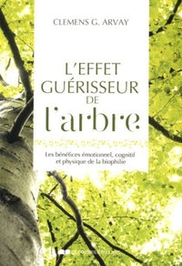 L'effet guérisseur de l'arbre - Les bénéfices émotionnel, cognitif et physique de la biophilie