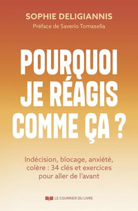 Pourquoi je réagis comme ça ? - Indécision, blocage, anxiété, colère : 34 clés et exercices pour aller de l'avant