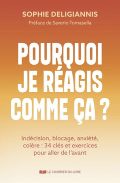 Pourquoi je réagis comme ça ? - Indécision, blocage, anxiété, colère : 34 clés et exercices pour aller de l'avant
