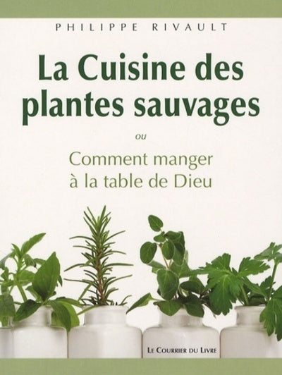 La cuisine des plantes sauvages - Ou comment manger à la table de Dieu