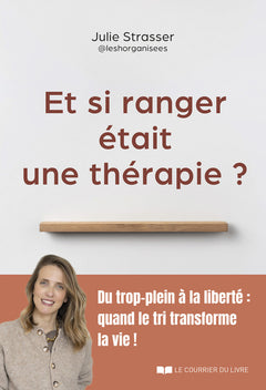 Et si ranger était une thérapie ? - Du trop-plein à la liberté : quand le tri transforme la vie !