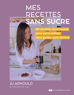 Mes recettes sans sucre - 50 recettes savoureuses sans sucre raffiné, sans gluten, sans lactose