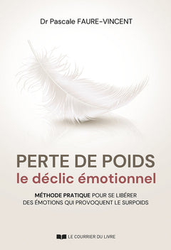 Perte de poids, le déclic émotionnel - Méthode pratique pour se libérer des émotions qui provoquent le surpoids