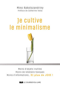 Je cultive le minimalisme - Moins d'objets inutiles, moins de relations toxiques, moins d'informations... Et plus de joie !