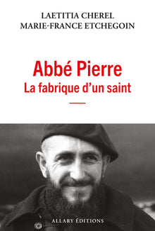 Abbé Pierre - La fabrique d'un saint