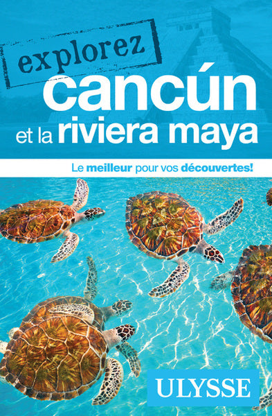 Explorez Cancun et la Riviera Maya