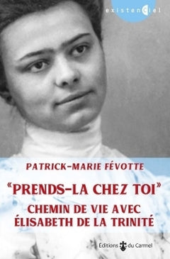 « Prends-la chez toi. » Chemin de vie avec Elisabeth de la Trinité