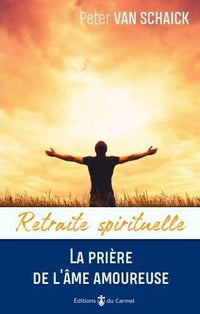 Retraite spirituelle - La prière de l'âme amoureuse