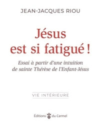 Jésus est si fatigué ! Essai à partir d'une intuition de sainte Thérèse de l'Enfant-Jésus,