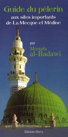 Le guide du pèlerin - Aux sites importants de la Mecque et Médine