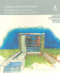 Croquis d'architectes de l'idée à la construction - La maison dans tous ses états