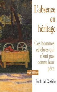 L'absence en héritage - Ces hommes célèbres qui n'ont pas connu leur père
