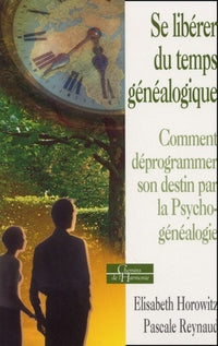 Se libérer du temps généalogique - Comment déprogrammer son destin par la Psycho-généalogie