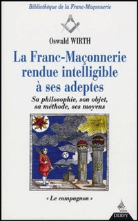 La Franc-Maçonnerie rendue intelligible à ses adeptes - Sa philosophie, son objet, sa méthode - T2