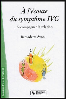 A L'ECOUTE DU SYMPTOME IVG - ACCOMPAGNER LA RELATION