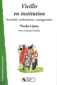 Vieillir en institution - Sexualité, maltraitance, transgres