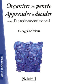 Organiser sa pensée - Apprendre à décider avec l'entraînement mental