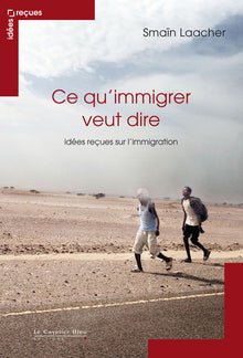Ce qu'immigrer veut dire - Idées reçues sur l'immigration