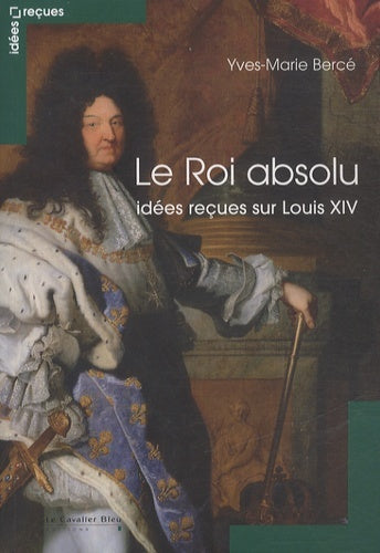 Le Roi absolu - idées reçues sur Louis XIV