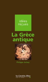 La Grece antique: idées reçues sur la Grèce antique