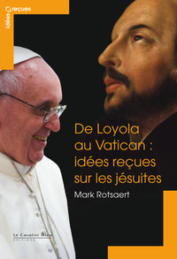 De Loyola au Vatican - Idées reçues sur les Jésuites