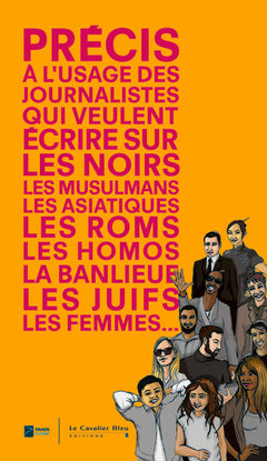 Précis à l'usage des journalistes qui veulent écrire sur les Noirs, les musulmans, les Asiatiques, les Roms, les homos, la banlieue, les juifs, les femmes...