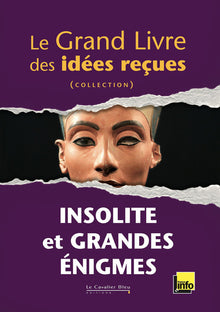 Le grand livre des idées reçues - Insolite et grandes énigmes