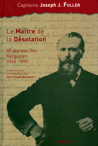Le maître de la désolation - 35 ans aux îles Kerguelen, 1860-1895