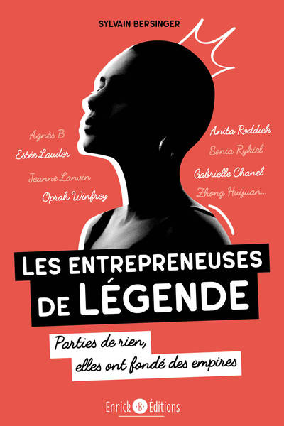 Les entrepreneuses de légende: Estée Lauder, Anita Roddick, Jeanne Lanvin, Gabrielle Chanel, Sonia Rykiel, Agnès B., Oprah Winfrey, ...